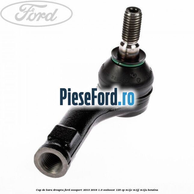 Cap de bara dreapta Ford EcoSport 2013-2018 1.0 EcoBoost 125 cp M1JC, M1JJ, M1JU benzina