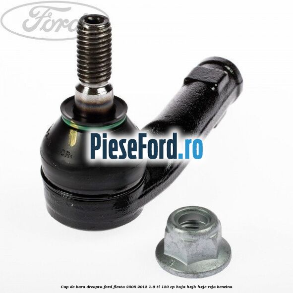 Cap de bara dreapta Ford Fiesta 2008-2012 1.6 Ti 120 cp HXJA, HXJB, HXJE, RVJA benzina