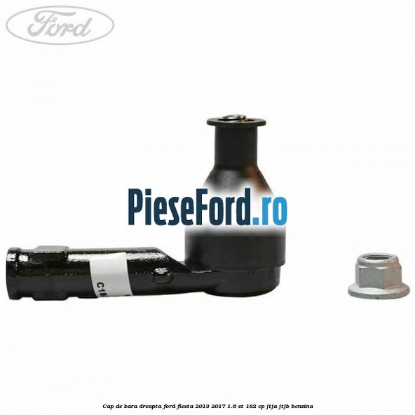 Cap de bara dreapta Ford Fiesta 2013-2017 1.6 ST 182 cp JTJA, JTJB benzina