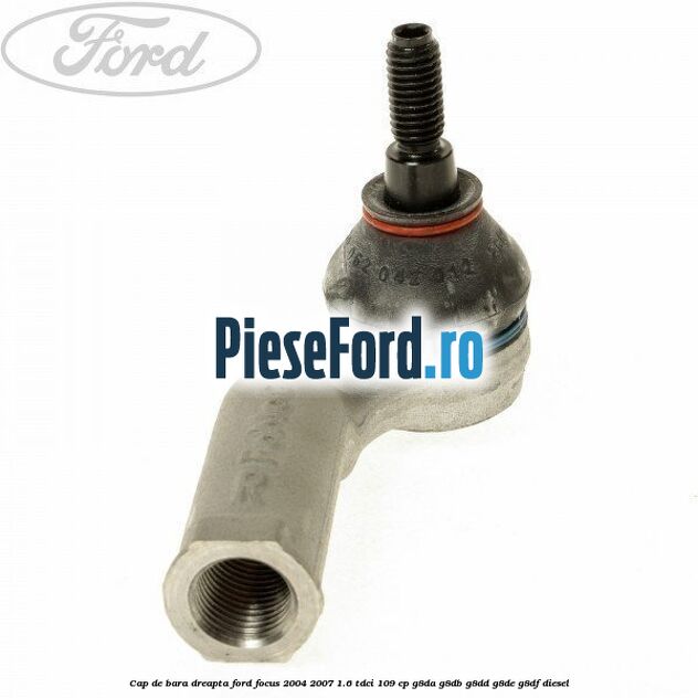 Cap de bara dreapta Ford Focus 2004-2007 1.6 TDCi 109 cp G8DA, G8DB, G8DD, G8DE, G8DF diesel