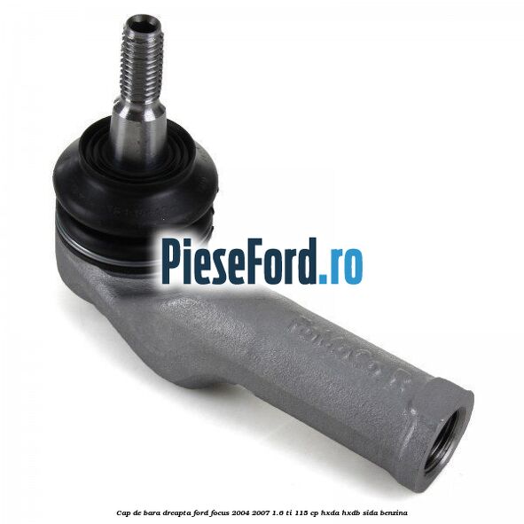 Cap de bara dreapta Ford Focus 2004-2007 1.6 Ti 115 cp HXDA, HXDB, SIDA benzina