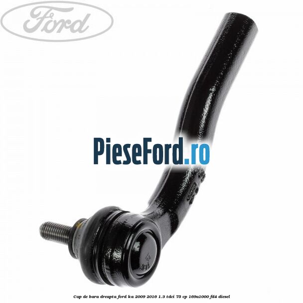 Cap de bara dreapta Ford Ka 2009-2016 1.3 TDCi 75 cp 169A1000, FD4 diesel
