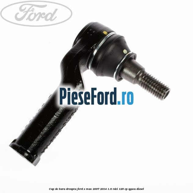 Cap de bara dreapta Ford S-Max 2007-2014 1.8 TDCi 125 cp QYWA diesel