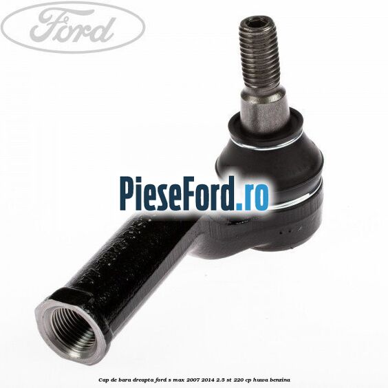 Cap de bara dreapta Ford S-Max 2007-2014 2.5 ST 220 cp HUWA benzina