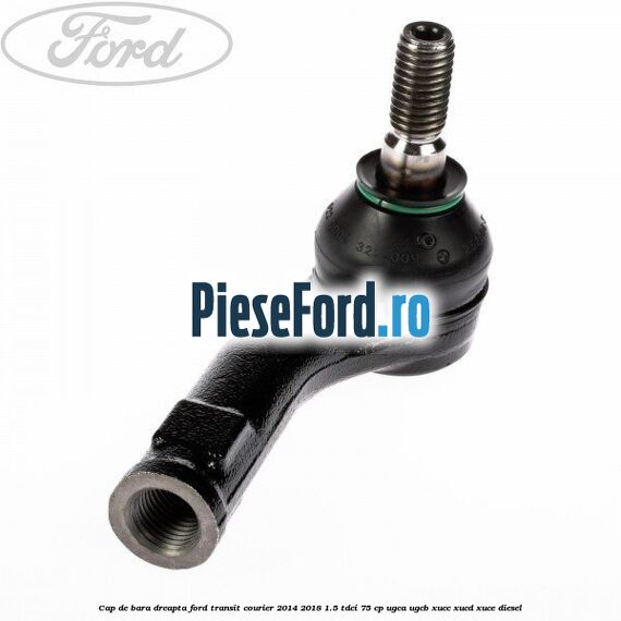 Cap de bara dreapta Ford Transit Courier 2014-2018 1.5 TDCi 75 cp UGCA, UGCB, XUCC, XUCD, XUCE diesel