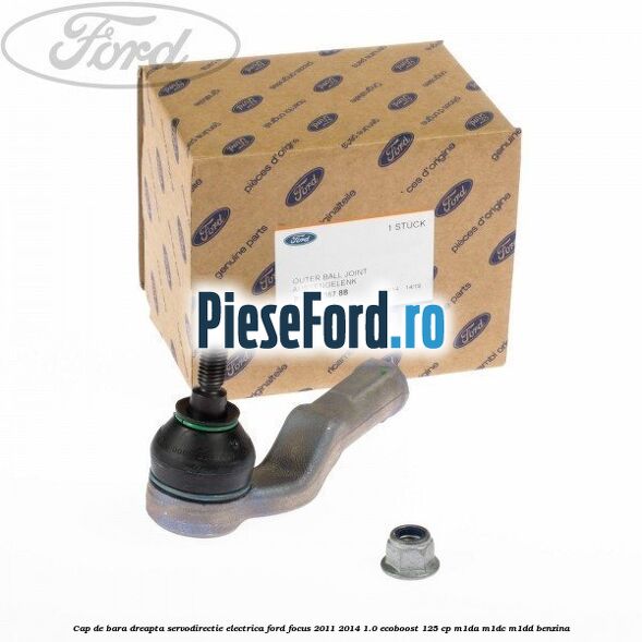 Cap de bara dreapta servodirectie electrica Ford Focus 2011-2014 1.0 EcoBoost 125 cp M1DA, M1DC, M1DD benzina