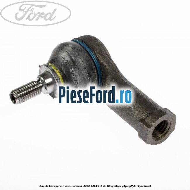 Cap de bara Ford Transit Connect 2002-2014 1.8 Di 75 cp Cap de bara Ford Transit Connect 2002-2014 1.8 Di 75 cp BHPA, P7PA, P7PB, R2PA diesel