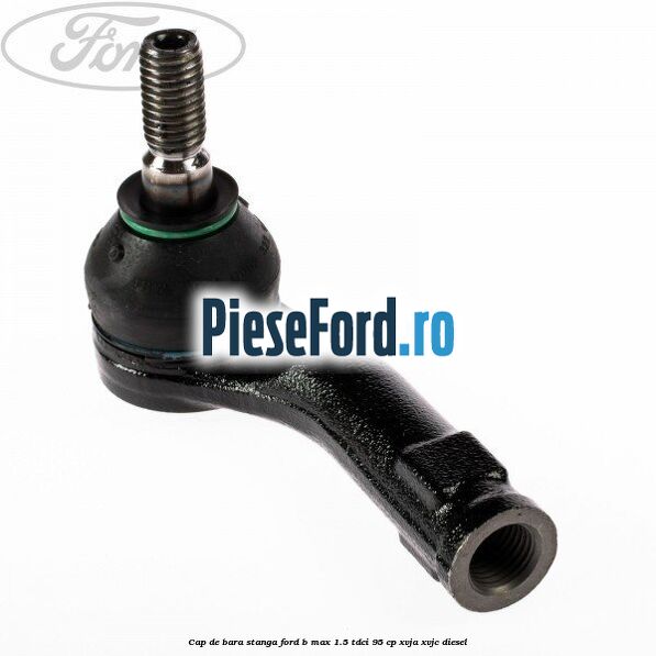 Cap de bara stanga Ford B-Max 1.5 TDCi 95 cp XVJA, XVJC diesel