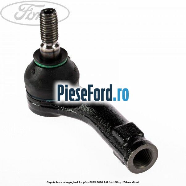Cap de bara stanga Ford Ka plus 2019-2020 1.5 TDCI 95 cp 15DSOX diesel