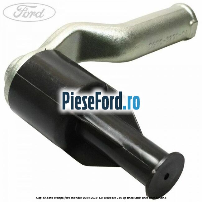 Cap de bara stanga Ford Mondeo 2014-2018 1.5 EcoBoost 160 cp UNCA, UNCB, UNCE, UNCF benzina