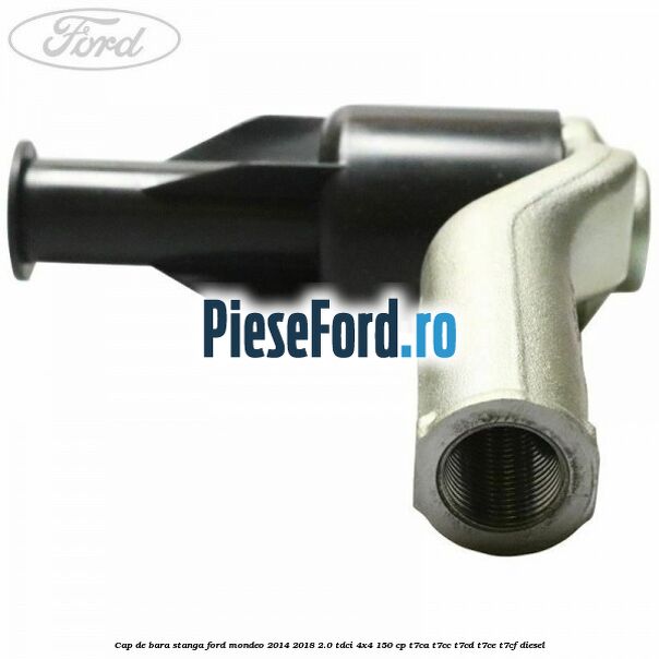Cap de bara stanga Ford Mondeo 2014-2018 2.0 TDCi 4x4 150 cp T7CA, T7CC, T7CD, T7CE, T7CF diesel