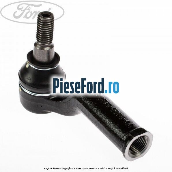 Cap de bara stanga Ford S-Max 2007-2014 2.2 TDCi 200 cp Cap de bara stanga Ford S-Max 2007-2014 2.2 TDCi 200 cp KNWA diesel