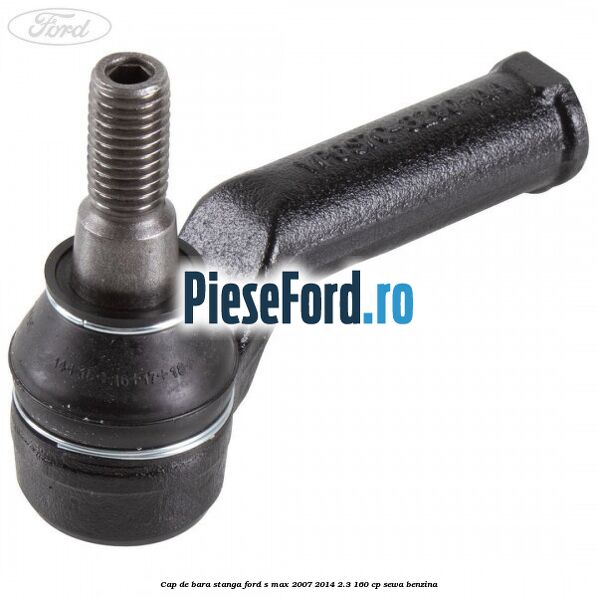 Cap de bara stanga Ford S-Max 2007-2014 2.3 160 cp Cap de bara stanga Ford S-Max 2007-2014 2.3 160 cp SEWA benzina