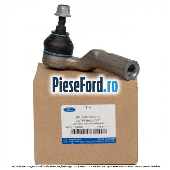 Cap de bara stanga servodirectie electrica Ford Kuga 2013-2016 1.5 EcoBoost 150 cp M8MA, M8MB, M8MC, M8MD, M8ME benzina