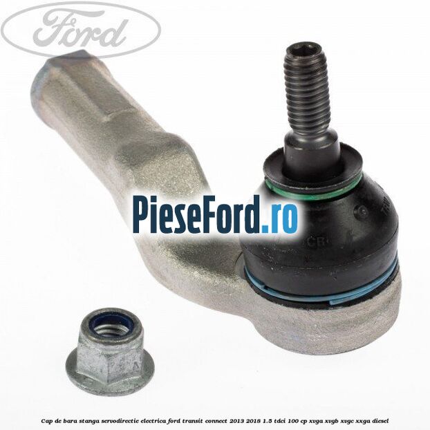 Cap de bara stanga servodirectie electrica Ford Transit Connect 2013-2018 1.5 TDCi 100 cp XVGA, XVGB, XVGC, XXGA diesel