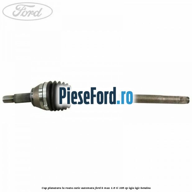 Cap planatara la roata cutie automata Ford B-Max 1.6 Ti 105 cp IQJA, IQJC benzina