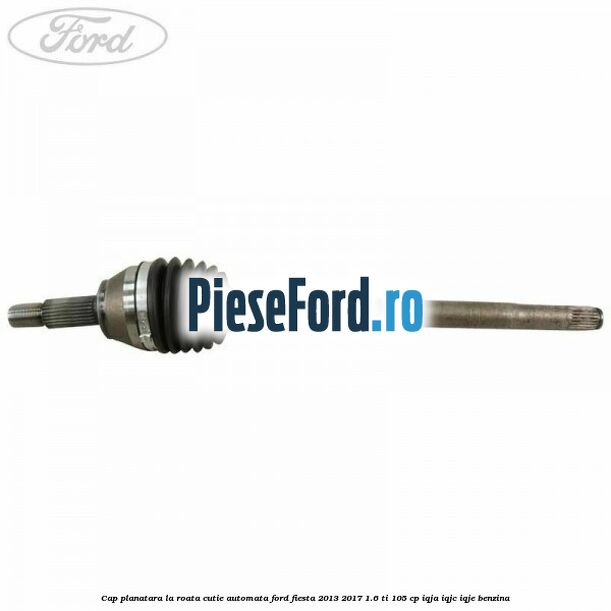 Cap planatara la roata cutie automata Ford Fiesta 2013-2017 1.6 Ti 105 cp IQJA, IQJC, IQJE benzina
