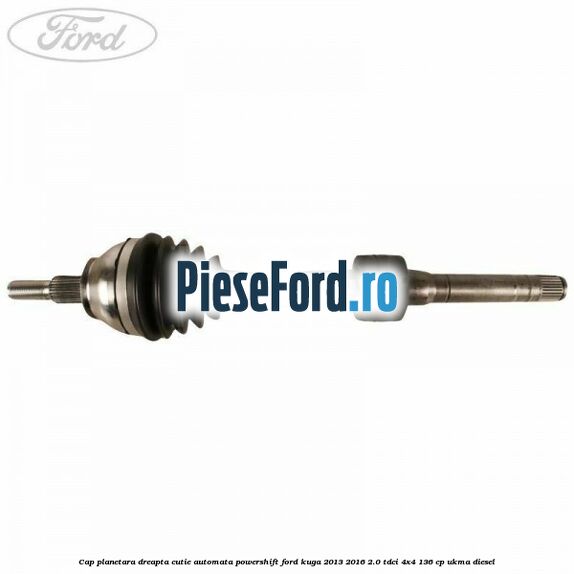 Cap planetara dreapta cutie automata PowerShift Ford Kuga 2013-2016 2.0 TDCi 4x4 136 cp UKMA diesel