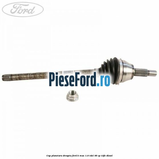 Cap planetara dreapta Ford B-Max 1.6 TDCi 95 cp T3JB diesel