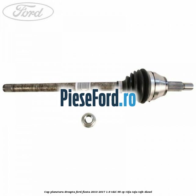 Cap planetara dreapta Ford Fiesta 2013-2017 1.6 TDCi 95 cp T3JA, TZJA, TZJB diesel