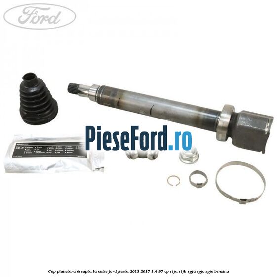 Cap planetara dreapta la cutie Ford Fiesta 2013-2017 1.4 97 cp RTJA, RTJB, SPJA, SPJC, SPJE benzina