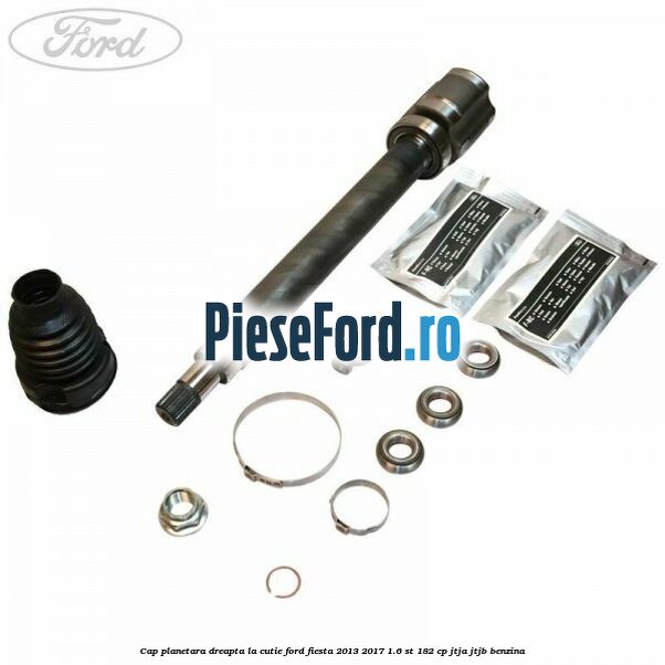 Cap planetara dreapta la cutie Ford Fiesta 2013-2017 1.6 ST 182 cp Cap planetara dreapta la cutie Ford Fiesta 2013-2017 1.6 ST 182 cp JTJA, JTJB benzina