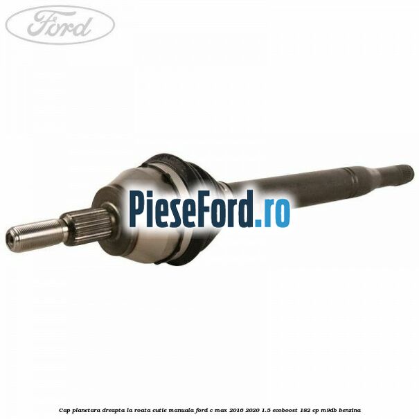 Cap planetara dreapta la roata cutie manuala Ford C-Max 2016-2020 1.5 EcoBoost 182 cp M9DB benzina