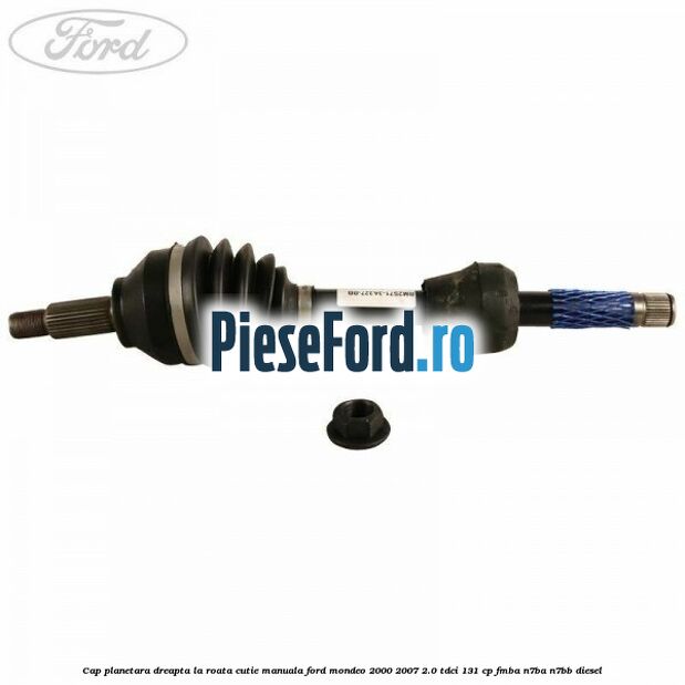 Cap planetara dreapta la roata cutie manuala Ford Mondeo 2000-2007 2.0 TDCi 131 cp FMBA, N7BA, N7BB diesel