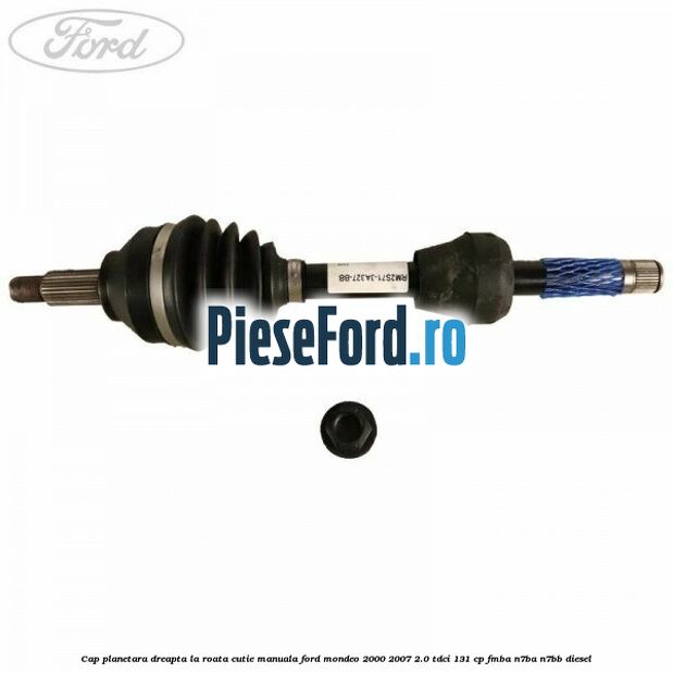 Cap planetara dreapta la roata cutie manuala Ford Mondeo 2000-2007 2.0 TDCi 131 cp FMBA, N7BA, N7BB diesel