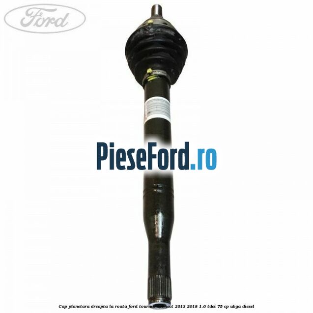 Cap planetara dreapta la roata Ford Tourneo Connect 2013-2018 1.6 TDCi 75 cp UBGA diesel
