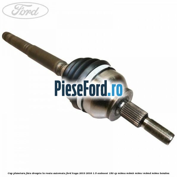 Cap planetara fata dreapta la roata automata Ford Kuga 2013-2016 1.5 EcoBoost 150 cp M8MA, M8MB, M8MC, M8MD, M8ME benzina