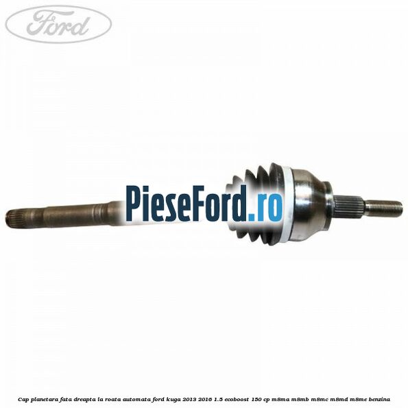 Cap planetara fata dreapta la roata automata Ford Kuga 2013-2016 1.5 EcoBoost 150 cp M8MA, M8MB, M8MC, M8MD, M8ME benzina