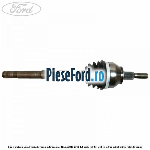 Cap planetara fata dreapta la roata automata Ford Kuga 2013-2016 1.5 EcoBoost 4x4 182 cp M9MA, M9MB, M9MC, M9MD benzina