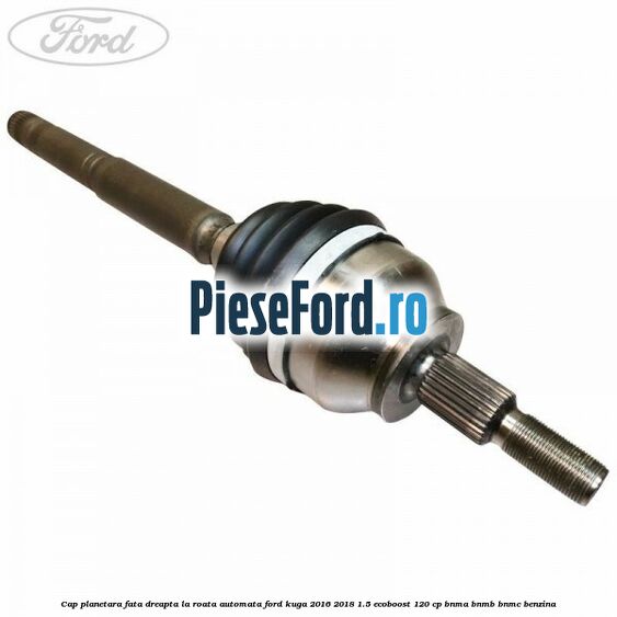 Cap planetara fata dreapta la roata automata Ford Kuga 2016-2018 1.5 EcoBoost 120 cp BNMA, BNMB, BNMC benzina