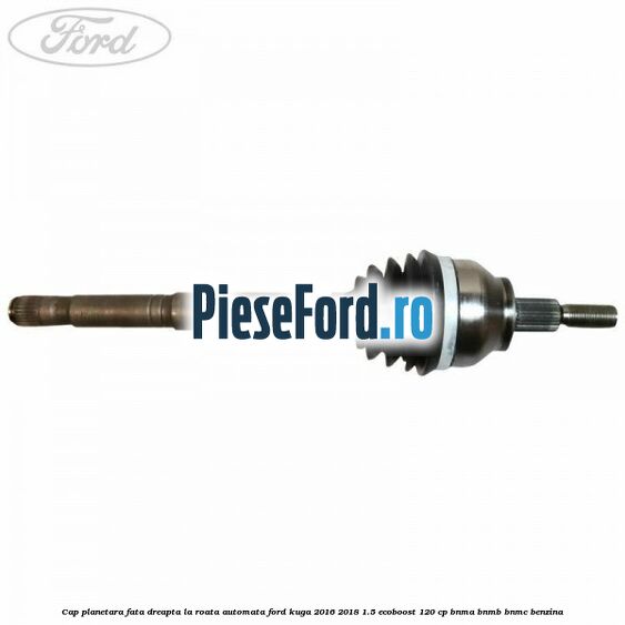 Cap planetara fata dreapta la roata automata Ford Kuga 2016-2018 1.5 EcoBoost 120 cp BNMA, BNMB, BNMC benzina