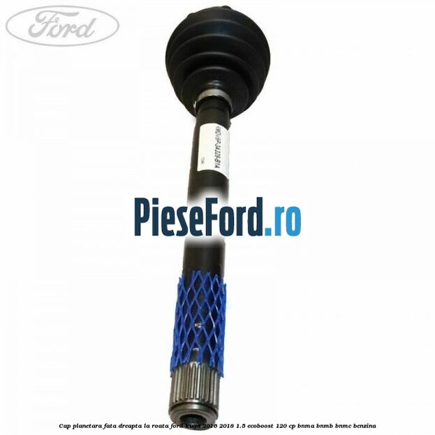 Cap planetara fata dreapta la roata Ford Kuga 2016-2018 1.5 EcoBoost 120 cp BNMA, BNMB, BNMC benzina