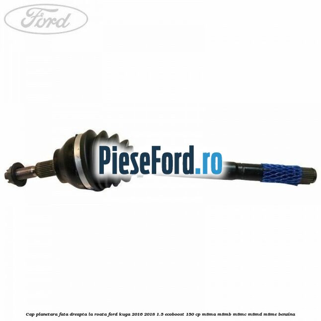 Cap planetara fata dreapta la roata Ford Kuga 2016-2018 1.5 EcoBoost 150 cp M8MA, M8MB, M8MC, M8MD, M8ME benzina