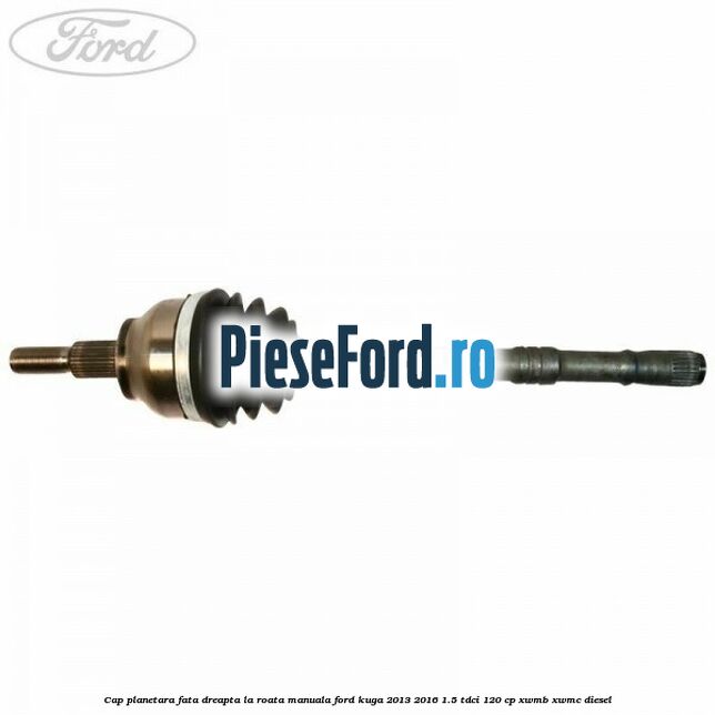 Cap planetara fata dreapta la roata manuala Ford Kuga 2013-2016 1.5 TDCi 120 cp XWMB, XWMC diesel