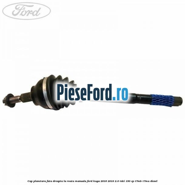 Cap planetara fata dreapta la roata manuala Ford Kuga 2016-2018 2.0 TDCi 150 cp T7MB, T7MA diesel