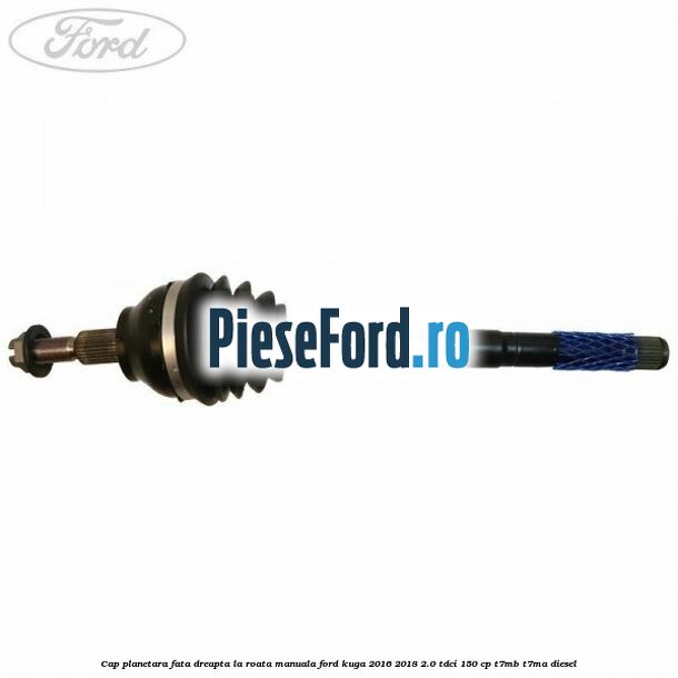 Cap planetara fata dreapta la roata manuala Ford Kuga 2016-2018 2.0 TDCi 150 cp T7MB, T7MA diesel