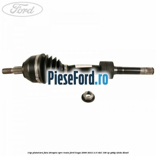 Cap planetara fata dreapta, spre roata Ford Kuga 2008-2012 2.0 TDCi 136 cp G6DG, UKDA diesel