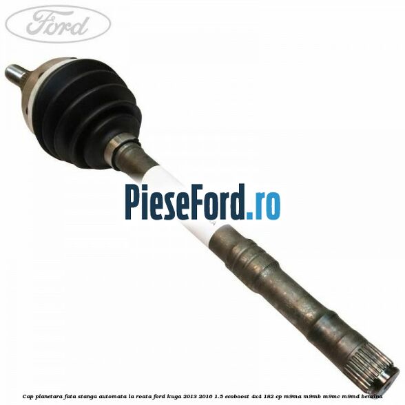 Cap planetara fata stanga automata la roata Ford Kuga 2013-2016 1.5 EcoBoost 4x4 182 cp M9MA, M9MB, M9MC, M9MD benzina