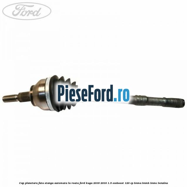 Cap planetara fata stanga automata la roata Ford Kuga 2016-2018 1.5 EcoBoost 120 cp BNMA, BNMB, BNMC benzina