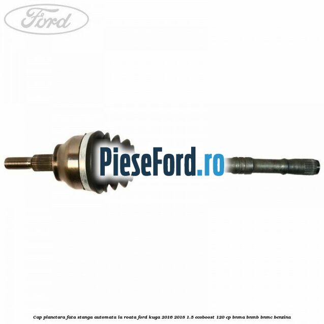 Cap planetara fata stanga automata la roata Ford Kuga 2016-2018 1.5 EcoBoost 120 cp BNMA, BNMB, BNMC benzina