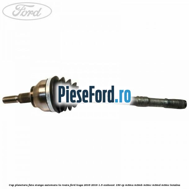 Cap planetara fata stanga automata la roata Ford Kuga 2016-2018 1.5 EcoBoost 150 cp M8MA, M8MB, M8MC, M8MD, M8ME benzina