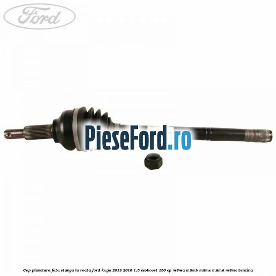 Cap planetara fata stanga la roata Ford Kuga 2013-2016 1.5 EcoBoost 150 cp M8MA, M8MB, M8MC, M8MD, M8ME benzina