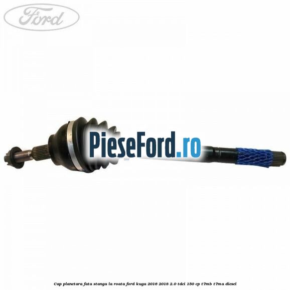 Cap planetara fata stanga la roata Ford Kuga 2016-2018 2.0 TDCi 150 cp Cap planetara fata stanga la roata Ford Kuga 2016-2018 2.0 TDCi 150 cp T7MB, T7MA diesel