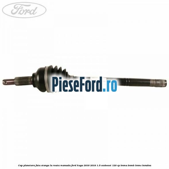 Cap planetara fata stanga la roata manuala Ford Kuga 2016-2018 1.5 EcoBoost 120 cp BNMA, BNMB, BNMC benzina