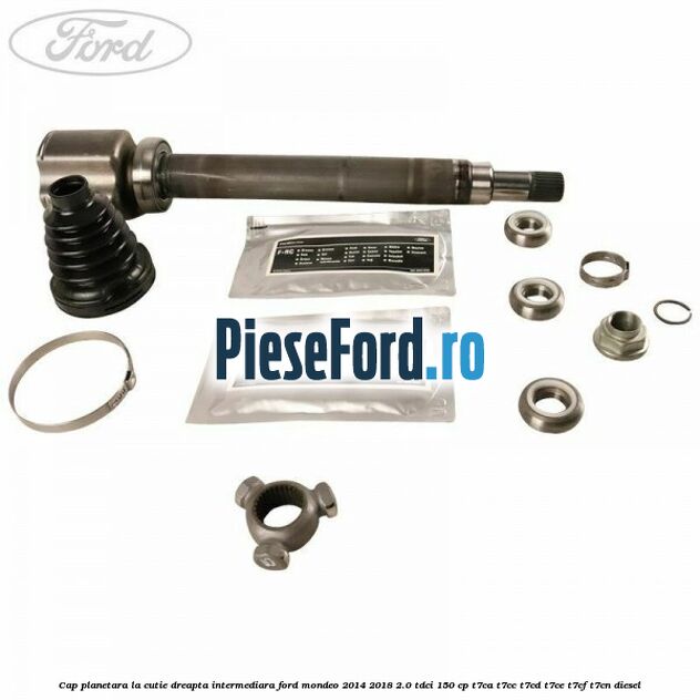 Cap planetara la cutie dreapta intermediara Ford Mondeo 2014-2018 2.0 TDCi 150 cp Cap planetara la cutie dreapta intermediara Ford Mondeo 2014-2018 2.0 TDCi 150 cp T7CA, T7CC, T7CD, T7CE, T7CF, T7CN diesel