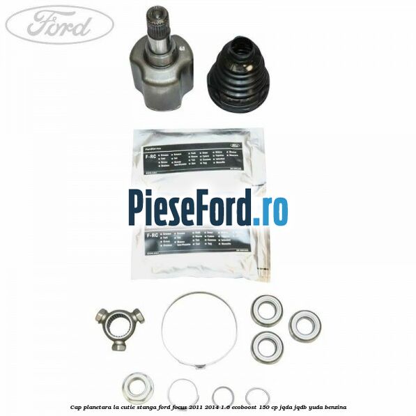 Cap planetara la cutie stanga Ford Focus 2011-2014 1.6 EcoBoost 150 cp Cap planetara la cutie stanga Ford Focus 2011-2014 1.6 EcoBoost 150 cp JQDA, JQDB, YUDA benzina